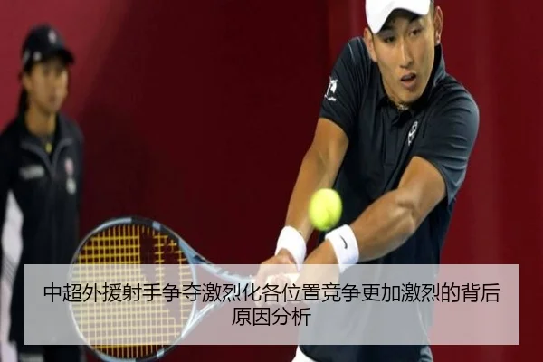 中超外援射手争夺激烈化各位置竞争更加激烈的背后原因分析（bet365）